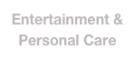 Entertainment & Personal Care